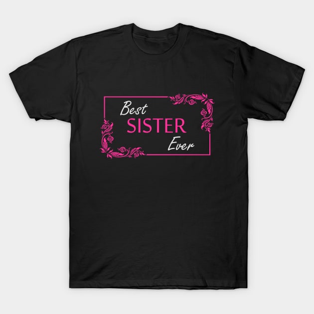 Best Sister Ever T-Shirt by Iskapa